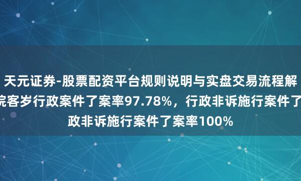 天元证券-股票配资平台规则说明与实盘交易流程解析 扬州法院客岁行政案件了案率97.78%，行政非诉施行案件了案率100%